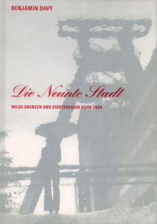 Die neunte Stadt: Wilde Grenzen und Städteregion Ruhr 2030