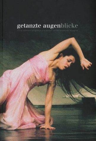 Getanzte Augenblicke: Ursula Kaufmann fotografiert Pina Bausch und das Tanztheater Wuppertal