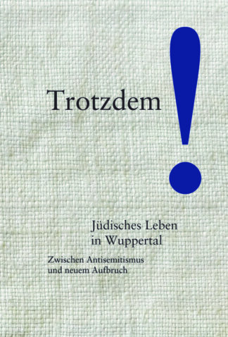 Trotzdem! Jüdisches Leben in Wuppertal Trotzdem! Jüdisches Leben in Wuppertal